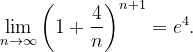 \dpi{120} \lim_{n \to \infty }\left ( 1+\frac{4}{n} \right )^{n+1}=e^{4}.